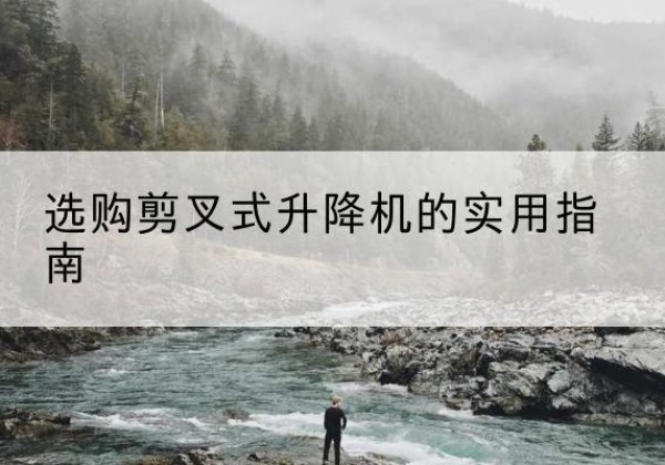 文峰剪叉式升降机怎么选-选购剪叉式升降机的实用指南